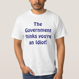 Camiseta ¡El gobierno piensa que usted es un idiota!