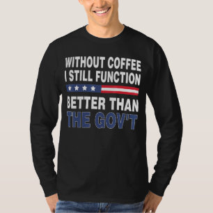 Camiseta El Gobierno Superior Sin Café Todavía Funciono Mej