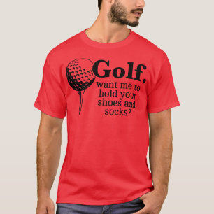 Camiseta El Golf Quiere Que Sostenga Sus Zapatos Y Calcetin
