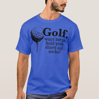Camiseta El Golf Quiere Que Sostenga Sus Zapatos Y Calcetin