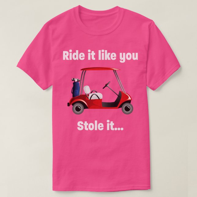 Camiseta El Golf Ride Como Si Lo Hubieras Robado (Diseño del anverso)