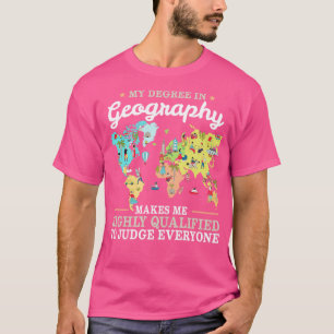 Camiseta El grado de geografía me hace apto para juzgar a c