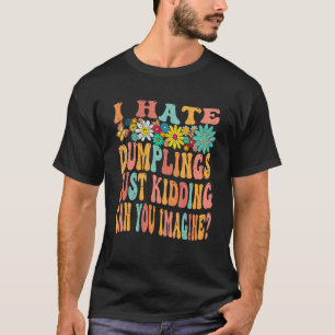 Camiseta El Groovy Retro Que Odio Los Dumplings Sólo El Sec