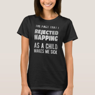 Camiseta El hecho de que rechacé la siesta cuando era niño