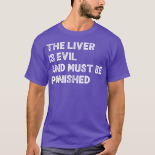 Camiseta El Hígado Es Malvado Y Debe Ser Castigado Por Una