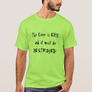 Camiseta ¡El hígado es MALVADO y debe SER DESTRUIDO!