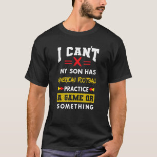 Camiseta El hijo tiene la práctica de fútbol estadounidense