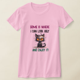 Camiseta El hogar es donde puedo lucir feo y disfrutarlo