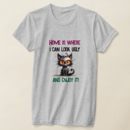 Camiseta El hogar es donde puedo lucir feo y disfrutarlo