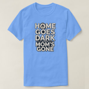 Camiseta El hogar se vuelve oscuro cuando la mamá se va - C