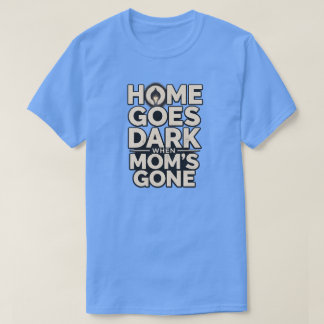 Camiseta El hogar se vuelve oscuro cuando la mamá se va - C