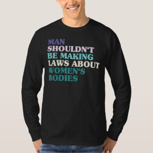 Camiseta El hombre no debería hacer leyes sobre el cuerpo d