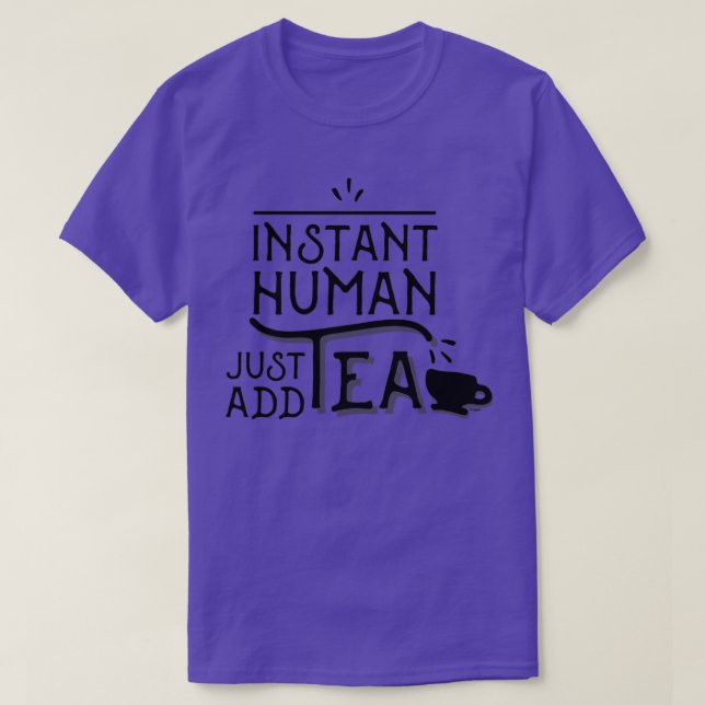 Camiseta El humano instantáneo acaba de agregar té (Diseño del anverso)
