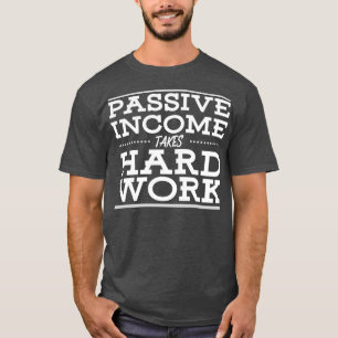 Camiseta El ingreso pasivo requiere trabajo duro