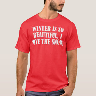 Camiseta El invierno es tan hermoso, me encanta la nieve