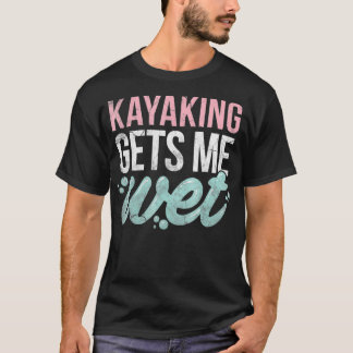 Camiseta El Kayak Me Consigue Un Regalo De Amante De Kayak.