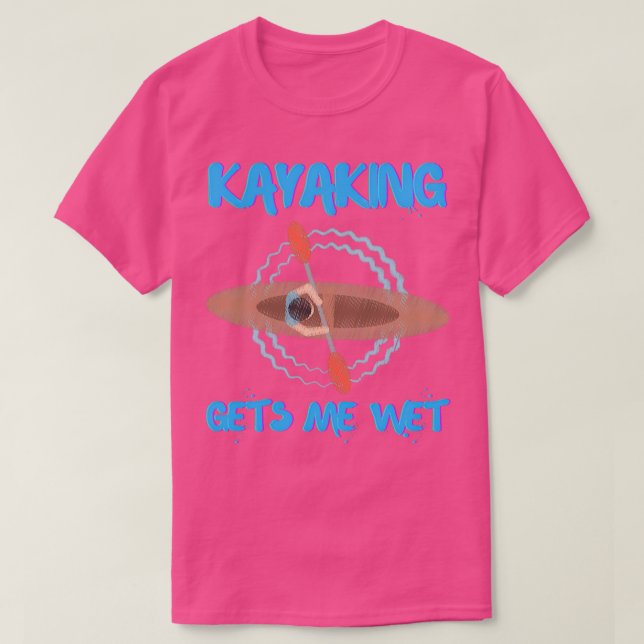 Camiseta El Kayak Me Consigue Wet Kayaks Me Hace Divertido  (Diseño del anverso)