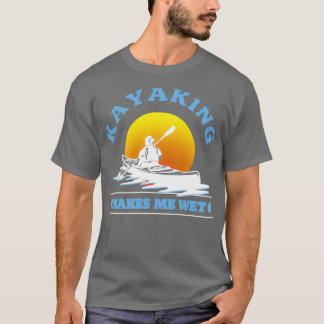 Camiseta El Kayak Me Hace Lovera De Kayak Húmedo 1