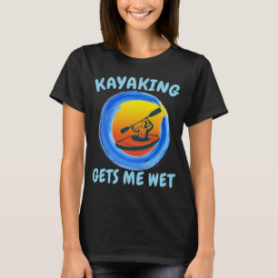 Camiseta El Kayaking Me Consigue Una Novedad Graciosa Y Moj