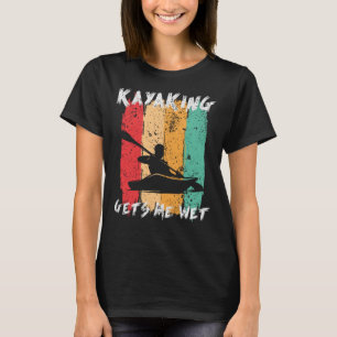 Camiseta El Kayaking Me Consigue Wet Kayak Paddling Kayaker
