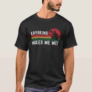 Camiseta El Kayaking Me Hace Un Ret De Paddle De Kayaker We