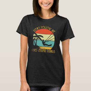 Camiseta El Kitesurf Sigue A Las Cosas Estúpidas Citas De T
