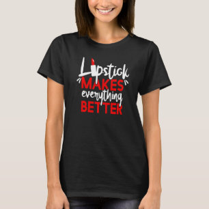 Camiseta El lápiz labial hace que todo sea mejor Maquillaje