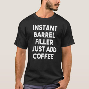 Camiseta El llenado instantáneo de barril acaba de añadir c
