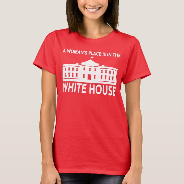 CAMISETA "EL LUGAR DE UNA MUJER ESTÁ EN LA CASA BLANCA " (Anverso)