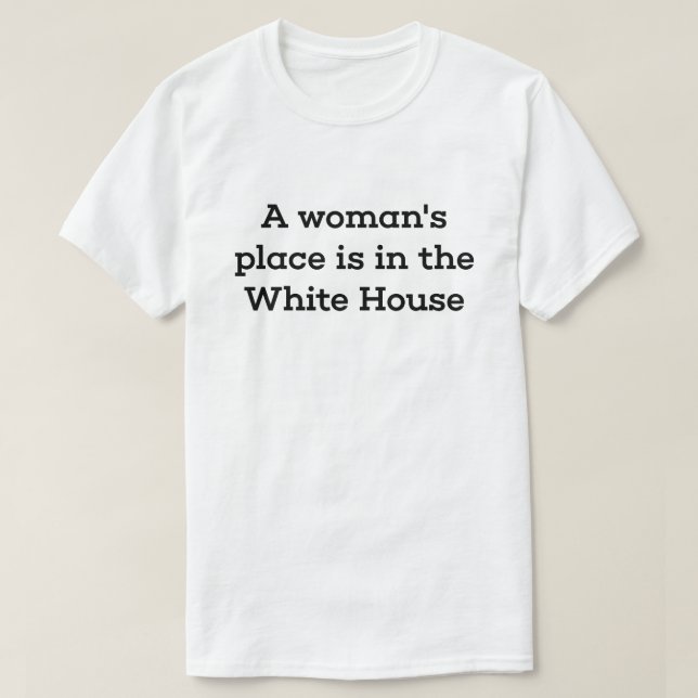 Camiseta El lugar de una mujer está en la Casa Blanca (Diseño del anverso)