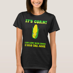 Camiseta El maíz Itu2019's Corn It Have The Juice it's corn