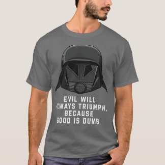 Camiseta El mal siempre triunfará porque el bien es tonto