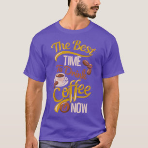 Camiseta El mejor momento para beber café es ahora la tipog