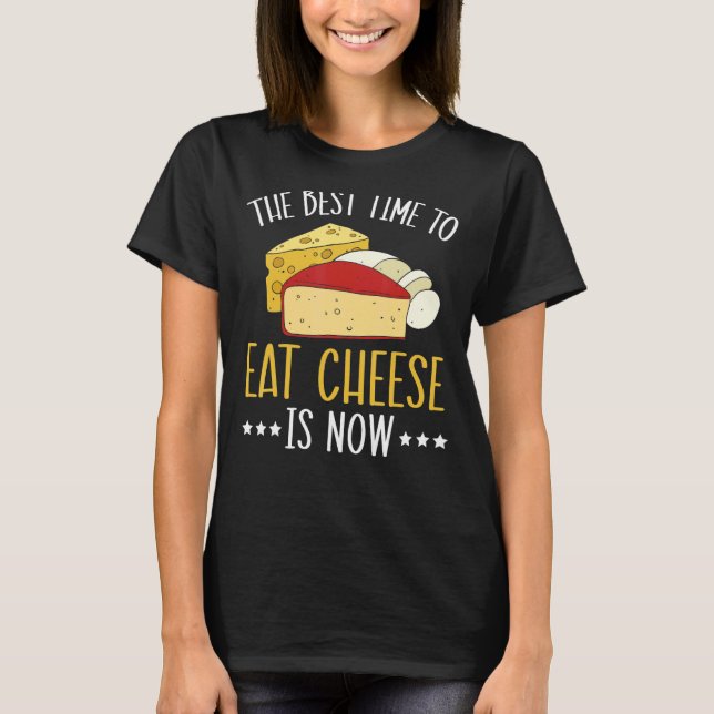 Camiseta El Mejor Momento Para Comer Queso Es Comida Para C (Anverso)