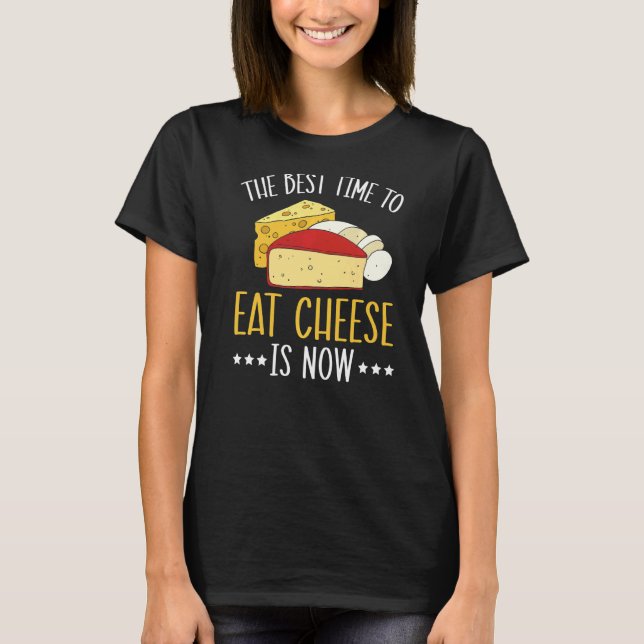 Camiseta El Mejor Momento Para Comer Queso Es Comida Para C (Anverso)