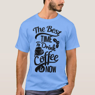 Camiseta El mejor momento para tomar café ahora slogan bl