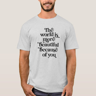 Camiseta El mundo es un lugar más hermoso por tu culpa