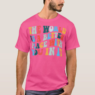 Camiseta El Mundo Es Un Lugar Mejor Con Ustedes En Él