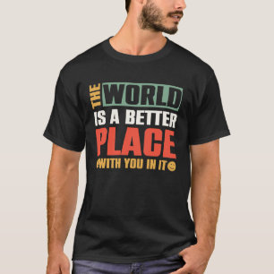 Camiseta El Mundo Es Un Lugar Mejor Con Ustedes En Él