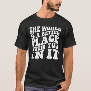 Camiseta El Mundo Es Un Lugar Mejor Con Ustedes En Él