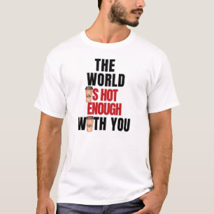 Camiseta El mundo está lo suficientemente caliente contigo