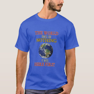 Camiseta El mundo no te debe nada de lo que estaba aquí pri