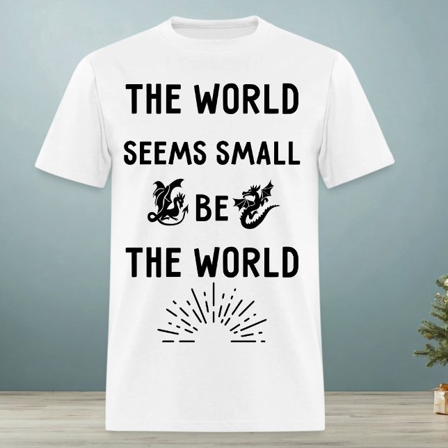 Camiseta El mundo parece pequeño. Ser el mundo (Subido por el creador)