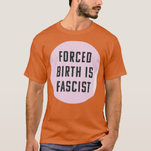 Camiseta El nacimiento forzado es fascista, siempre a favor