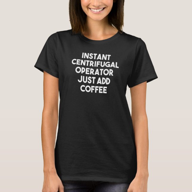 Camiseta El operador centrífugo instantáneo acaba de añadir (Anverso)