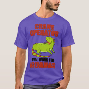 Camiseta El Operador De Crane Trabajará Para Iguanas