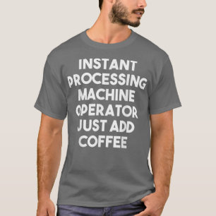 Camiseta El operador de la máquina de procesamiento instant