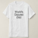Camiseta El padre más okástico del mundo<br><div class="desc">Camiseta de papá más Okayest del mundo... sólo tu papá todos los días. Joe promedio. Mostrarle cómo es el "okayest". Diseño para el padre de Guay genial T-SHIRT Cute diseño para el papá en tu vida. Diseño de hermano personalizable Le permite crear un diseño original con su propio texto o...</div>