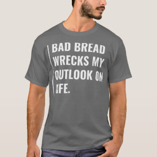 Camiseta El pan malo destroza mi perspectiva de la vida
