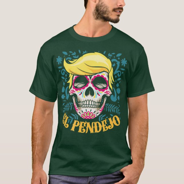 Camiseta El Pendejo Dia De Los Muertos Sugar Skull Trump (Anverso)